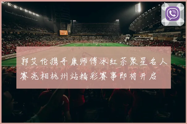 郭艾伦携手康师傅冰红茶聚星名人赛亮相杭州站精彩赛事即将开启