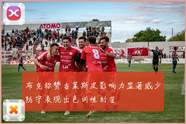 布克称赞吉莱斯皮影响力显著威少防守表现出色训练刻苦
